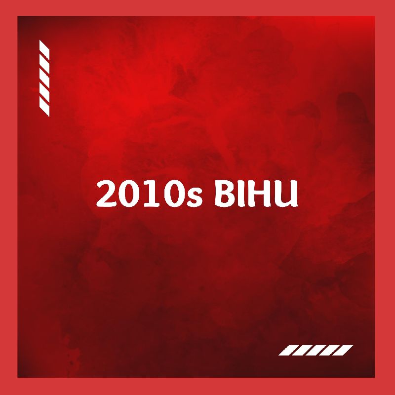 2010s BIHU, Listen the song 2010s BIHU, Play the song 2010s BIHU, Download the song 2010s BIHU